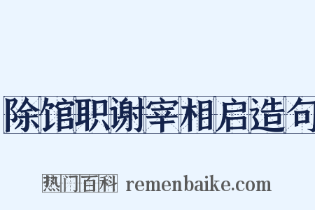 除馆职谢宰相启造句是什么意思的图片
